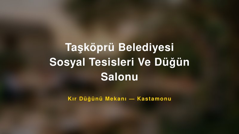 Taşköprü Belediyesi Sosyal Tesisleri Ve Düğün Salonu Kastamonu Kır Düğünü Mekanı