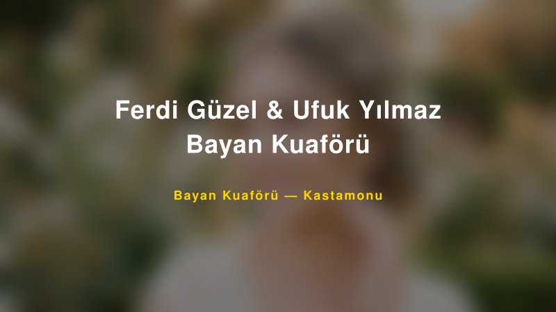 Ferdi Güzel & Ufuk Yılmaz Bayan Kuaförü — Kastamonu Kır Düğünü Mekanı Rehberi