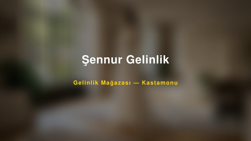Şennur Gelinlik Kastamonu Gelinlik & Moda Evi