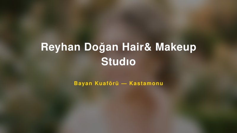 Reyhan Doğan Hair& Makeup Studıo — Kastamonu Kır Düğünü Mekanı Rehberi