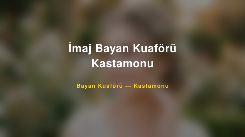 İmaj Bayan Kuaförü Kastamonu — Kastamonu Kır Düğünü Mekanı Rehberi