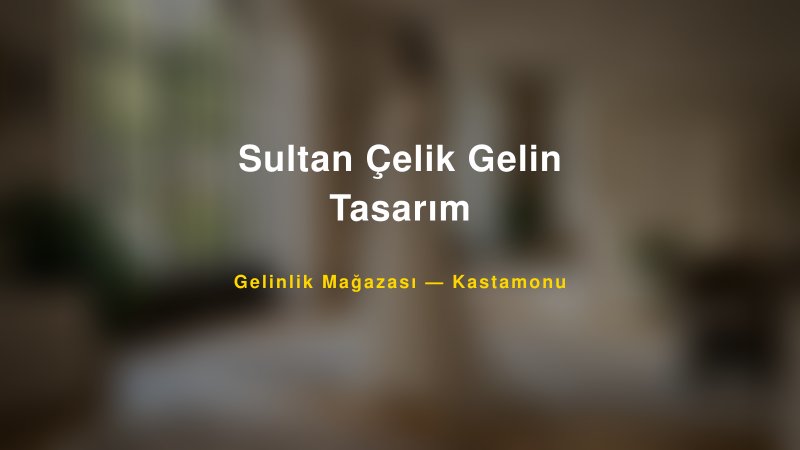 Sultan Çelik Gelin Tasarım Kastamonu Gelinlik & Moda Evi