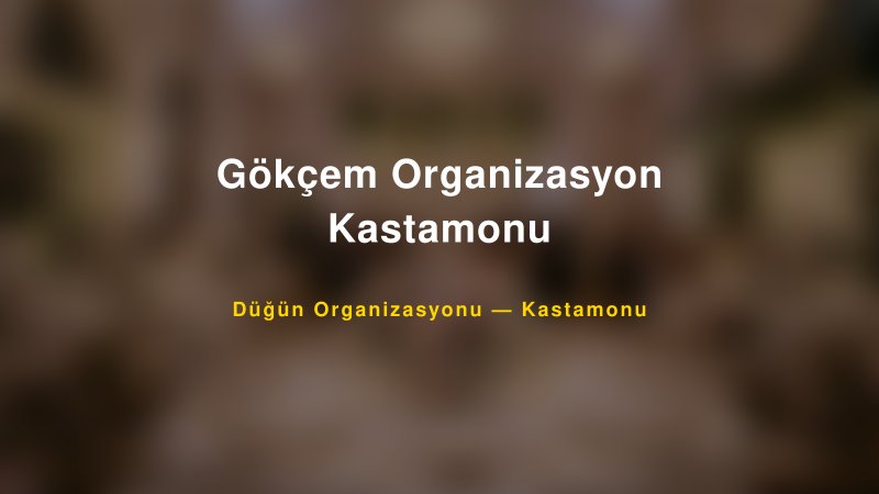 Gökçem Organizasyon Kastamonu — Kastamonu Kır Düğünü Mekanı Rehberi