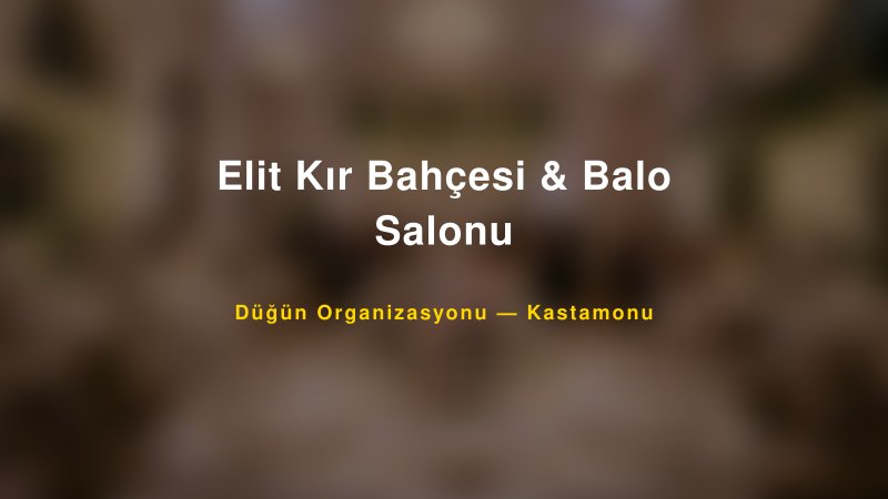 Elit Kır Bahçesi & Balo Salonu — Kastamonu Kır Düğünü Mekanı Rehberi