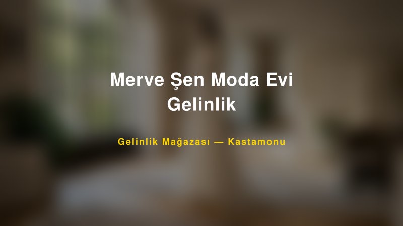 Merve Şen Moda Evi Gelinlik — Kastamonu Kır Düğünü Mekanı Rehberi