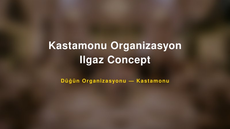 Kastamonu Organizasyon Ilgaz Concept — Kastamonu Kır Düğünü Mekanı Rehberi