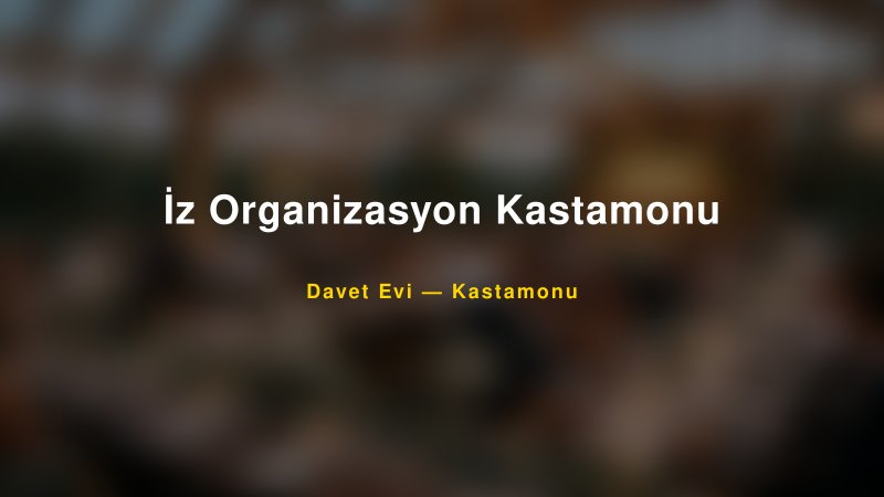 İz Organizasyon Kastamonu Fiyatları ve Paket Seçenekleri